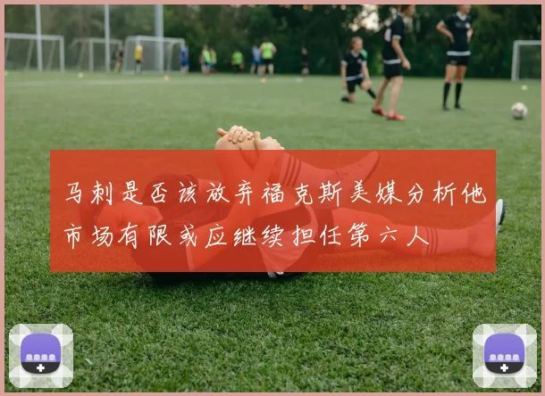 马刺是否该放弃福克斯美媒分析他市场有限或应继续担任第六人
